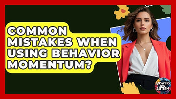 Common Mistakes When Using Behavior Momentum? - Answers About Autism