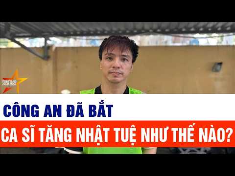 Công an đã bắt ca sĩ Tăng Nhật Tuệ như thế nào?