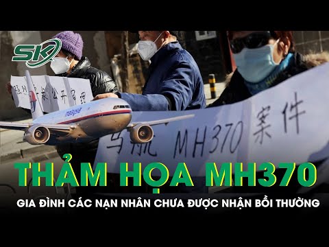 Người Thân Nạn Nhân Vụ MH370 Mất Tích Gần 10 Năm Chưa Được Bồi Thường, Đòi Tiếp Tục Tìm Kiếm | SKĐS