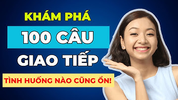 [Bỏ Túi] 100 Câu Giao Tiếp Tiếng Anh Mọi Tình Huống PHẢI GHI NHỚ Để Nâng Trình Nghe Nói
