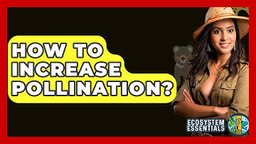 How To Increase Pollination? - Ecosystem Essentials