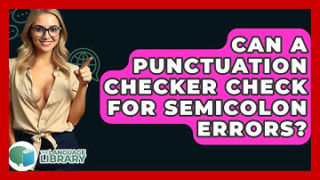 Can A Punctuation Checker Check For Semicolon Errors? - The Language Library