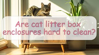 Are cat litter box enclosures hard to clean