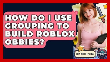 How Do I Use Grouping To Build Roblox Obbies? - Open World Tycoons