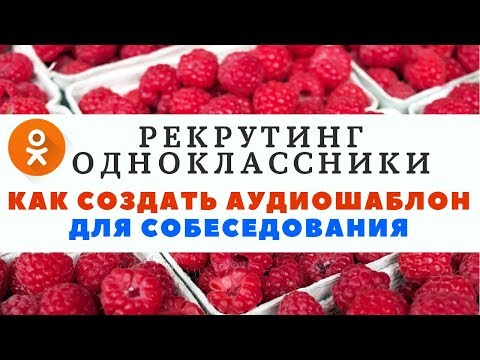 РЕКРУТИНГ В  ОДНОКЛАССНИКАХ. КАК СОЗДАТЬ АУДИОШАБЛОН ДЛЯ СОБЕСЕДОВАНИЯ