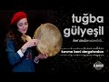 Tuğba Gülyeşil -  Kovma Beni Dergahından