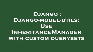 Django : Django-model-utils: Use InheritanceManager with custom querysets
