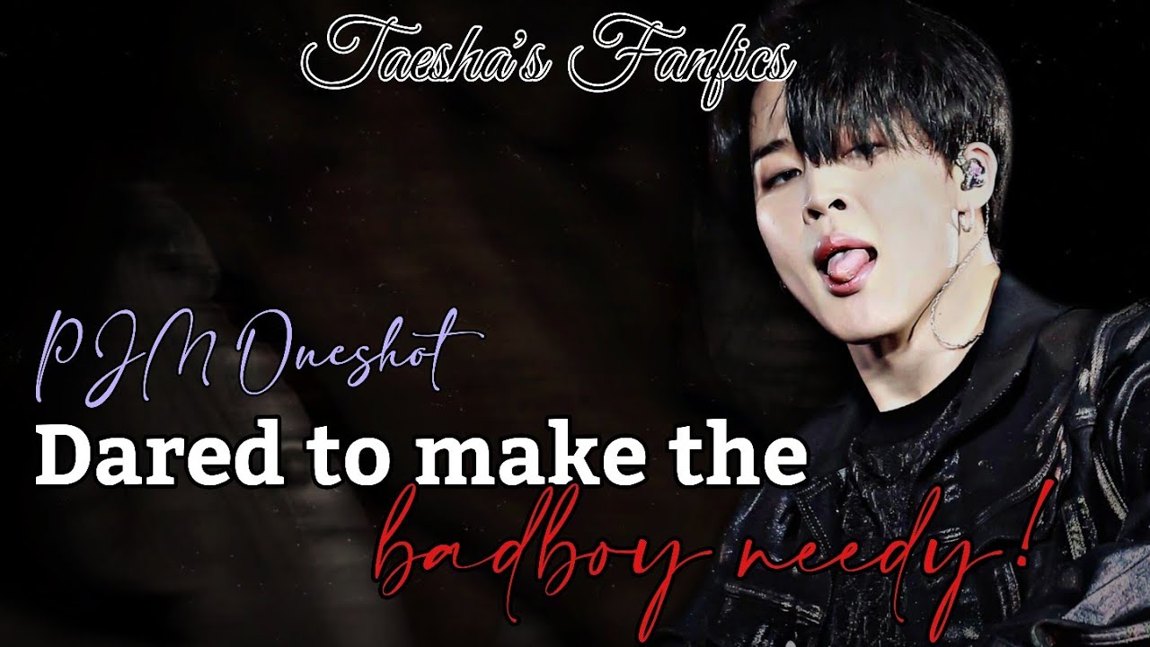 Dared to make the badboy needy Jimin Oneshot