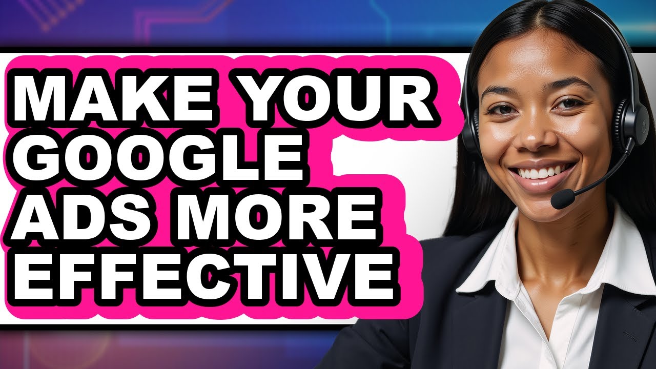 How to Make Your Google Ads More Effective (updated)