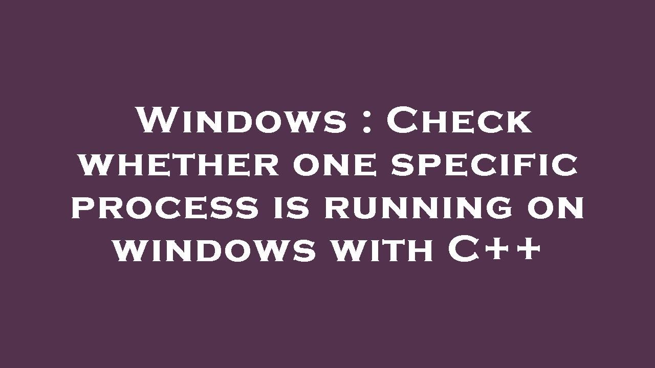 Windows : Check whether one specific process is running on windows with ...
