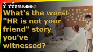 What's the worst "HR is not your friend" story you've witnessed? reddit AskReddit stories