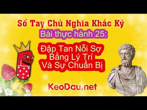 Video Thực Hành Khắc Kỷ 25: Đập Tan Nỗi Sợ Bằng Lý Trí Và Sự... - youtube