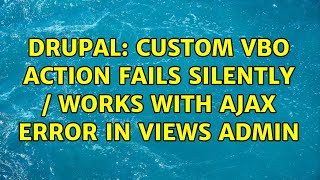 Drupal: Custom VBO action fails silently / works with AJAX error in Views Admin