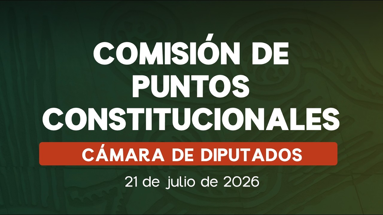 🔴Reunión de la Comisión de Puntos Constitucionales de la Cámara de Diputados - 21/07/2026