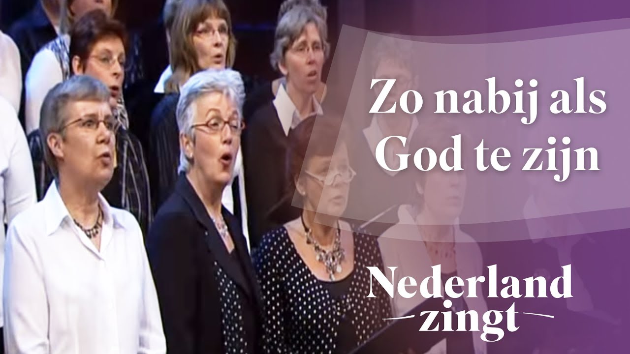 Zo nabij als God te zijn - Nederland Zingt