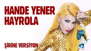 Hande Yener ~ Hayrola [Şirine Versiyon]