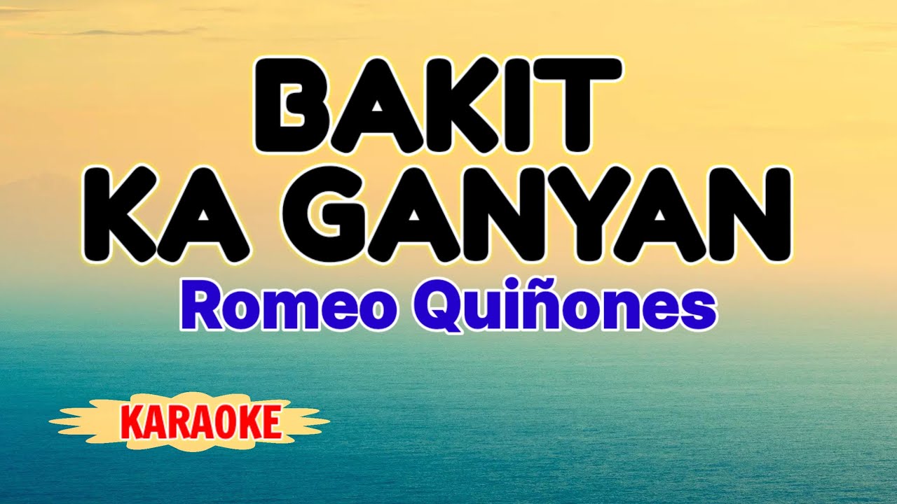 Bakit Ka Ganyan – Romeo Quinones (Karaoke Version)