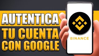 Cómo Autenticar Mi Cuenta De Binance Con Google