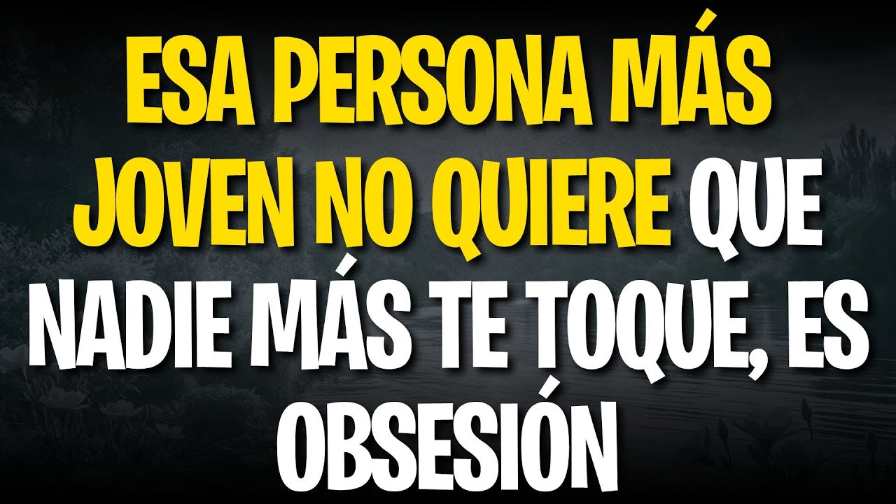 ESA PERSONA MÁS JOVEN NO QUIERE QUE NADIE MÁS TE TOQUE, ES OBSESIÓN