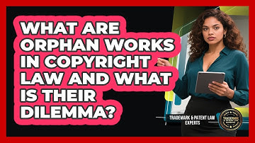 What Are Orphan Works In Copyright Law And What Is Their Dilemma? - Trademark and Patent Law Experts
