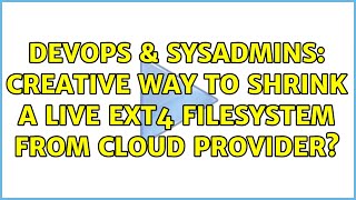 DevOps & SysAdmins: Creative way to shrink a live ext4 filesystem from cloud provider?