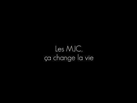 Les MJC, ça change la vie !