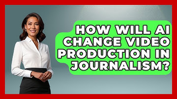 How Will AI Change Video Production In Journalism? - Journalism Explained