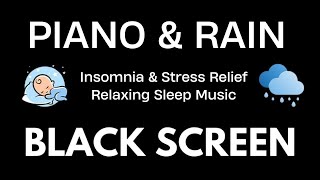 Peaceful Rain \u0026 Dreamy Piano | Black Screen Sleep Music for Insomnia Relief and Deep Night Rest