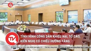 Tình hình công dân khiếu nại, tố cáo, kiến nghị có chiều hướng tăng | Truyền hình Quốc hội Việt Nam