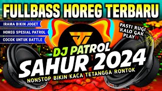 DJ SAHUR TERBARU 2024 FULLBASS HOREG SIAP BATTLE PATROL