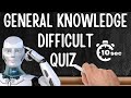 General Knowledge Quiz - HARD, 30 questions , only 10 seconds to answer each. Difficult fast GK quiz