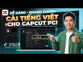 Mẹo Cài Giao Diện Tiếng Việt Cho CapCut PC Dễ Thao Tác Nhất