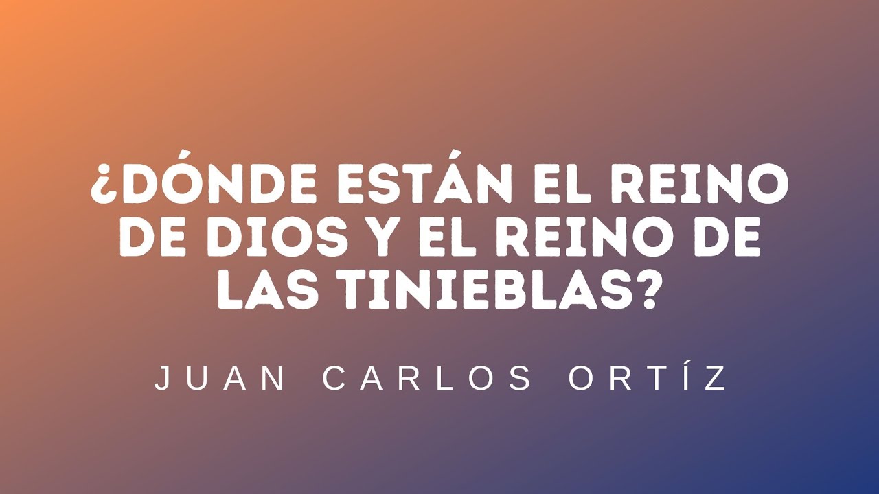 ¿Dónde están el reino de Dios y el reino de las tinieblas? | Juan Carlos Ortíz