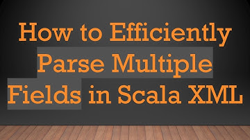 How to Efficiently Parse Multiple Fields in Scala XML