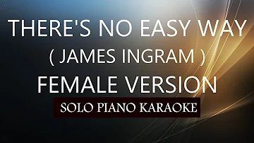 THERE'S NO EASY WAY ( FEMALE VERSION ) ( JAMES INGRAM ) PH KARAOKE PIANO by REQUEST (COVER_CY)