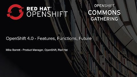 London OpenShift Commons Gathering 2019 OpenShift 4.0  Mike Barrett (Red Hat)