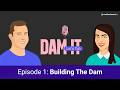 Episode 1: Building The Dam