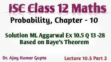 ISC Class 12 Maths | Bayes Theorem | Solution ML Aggarwal Ex 10.5 Q 13-28 |