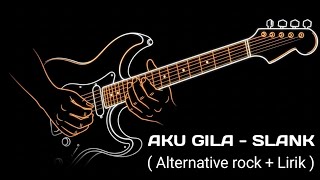 AKU GILA - SLANK ( Alternative rock   Lirik )