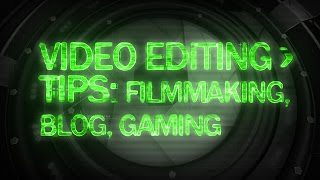 Video editing tips: filmmaking, blog, gaming