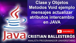 Clase y Objetos Metodos Void ejemplo mensajes actualizar atributos intercambio en JAVA PARTE 1/3