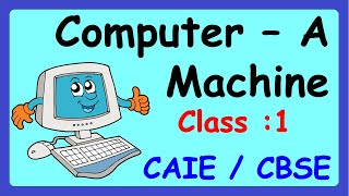 Computer A Machine || Class 1 : Computer  || CAIE / CBSE  NCERT || Basics Of Computer