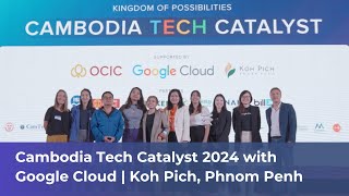 Event Highlights | Cambodia Tech Catalyst 2024 with Google Cloud at Koh Pich, Phnom Penh
