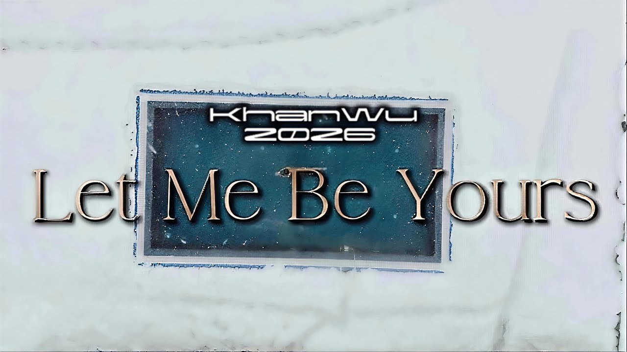 KhanWu - Let Me Be Yours (Official Music Video 2026) 