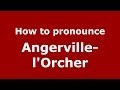 Ref:dYgg7X8RG5U How to pronounce angerville-l'orcher in french - pronouncenames.com