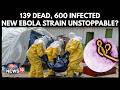 Ebola Outbreak Out Of Control | 139 Dead As New Strain Evades Testing & Vaccines In Congo | N18G