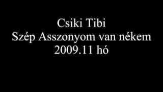 Video thumbnail of "Csiki Tibi-Szép asszonyom van nékem 3.wmv"