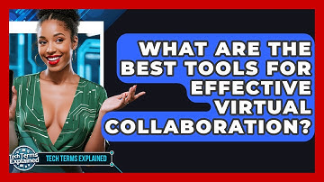 What Are The Best Tools For Effective Virtual Collaboration? - Tech Terms Explained