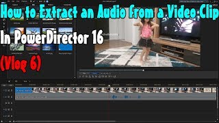 How to Extract an Audio from a Video Clip in PowerDirector 16 (Vlog 6)