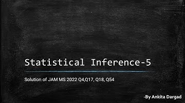 Statistical Inference-5 (JAM MS 2022 Q4, Q17, Q18, Q54)
